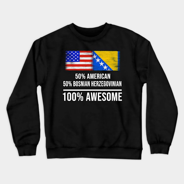 50% American 50% Bosnian Herzegovinian 100% Awesome - Gift for Bosnian or Herzegovinian Heritage From Bosnia And Herzegovina Crewneck Sweatshirt by Country Flags